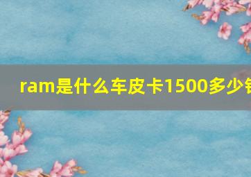 ram是什么车皮卡1500多少钱