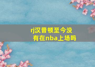 rj汉普顿至今没有在nba上场吗