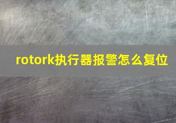 rotork执行器报警怎么复位