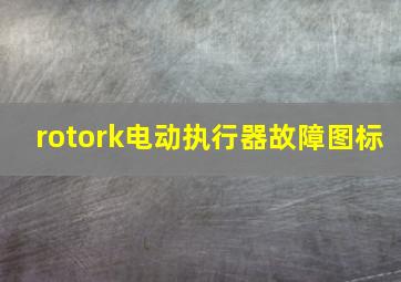 rotork电动执行器故障图标