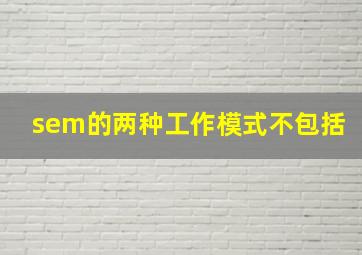 sem的两种工作模式不包括