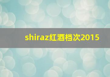 shiraz红酒档次2015