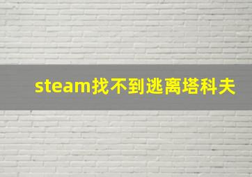 steam找不到逃离塔科夫