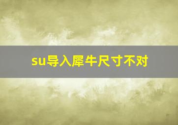 su导入犀牛尺寸不对