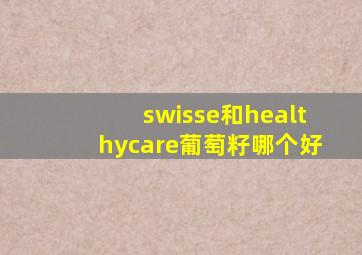 swisse和healthycare葡萄籽哪个好