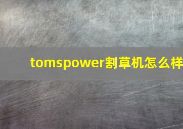 tomspower割草机怎么样