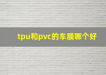 tpu和pvc的车膜哪个好