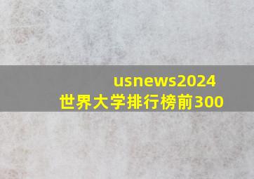 usnews2024世界大学排行榜前300