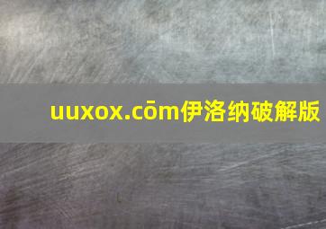 uuxox.cōm伊洛纳破解版