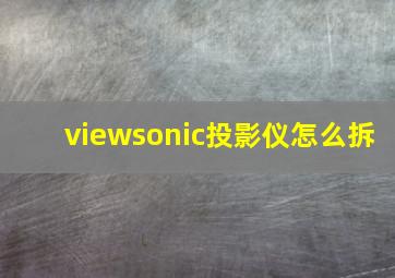 viewsonic投影仪怎么拆