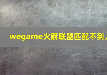 wegame火箭联盟匹配不到人