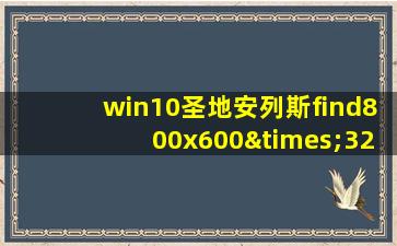 win10圣地安列斯find800x600×32