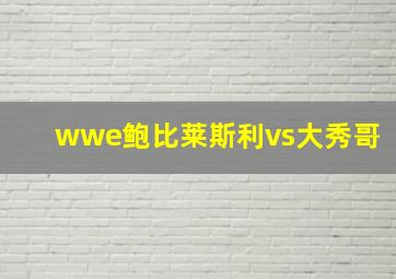 wwe鲍比莱斯利vs大秀哥