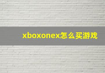 xboxonex怎么买游戏