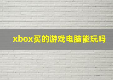 xbox买的游戏电脑能玩吗