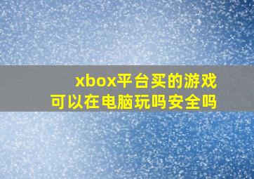 xbox平台买的游戏可以在电脑玩吗安全吗