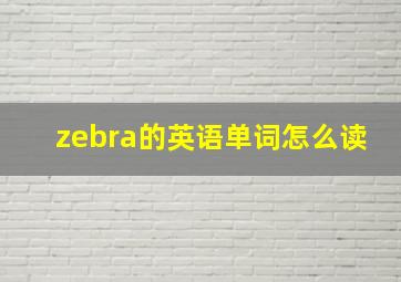 zebra的英语单词怎么读