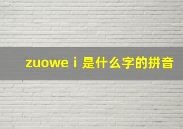 zuoweⅰ是什么字的拼音