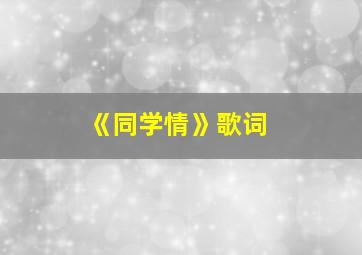 《同学情》歌词