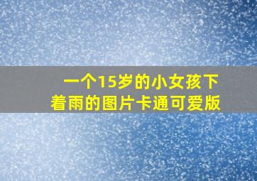 一个15岁的小女孩下着雨的图片卡通可爱版