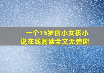 一个15岁的小女孩小说在线阅读全文无弹窗