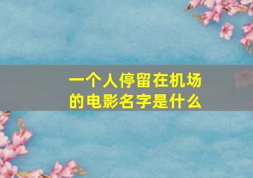 一个人停留在机场的电影名字是什么