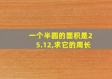 一个半圆的面积是25.12,求它的周长