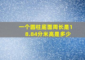 一个圆柱底面周长是18.84分米高是多少