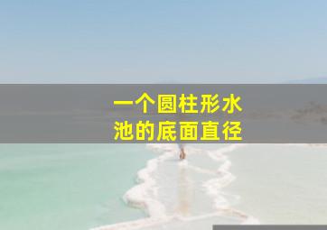 一个圆柱形水池的底面直径