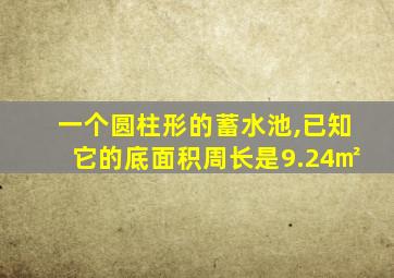 一个圆柱形的蓄水池,已知它的底面积周长是9.24㎡