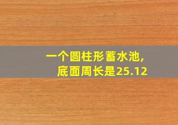 一个圆柱形蓄水池,底面周长是25.12