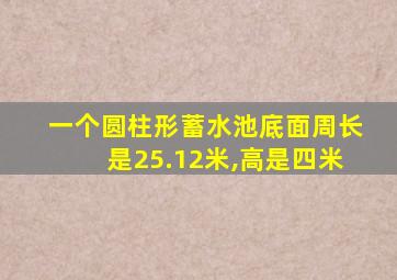 一个圆柱形蓄水池底面周长是25.12米,高是四米