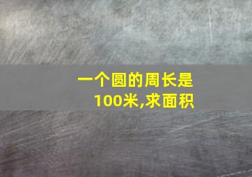 一个圆的周长是100米,求面积