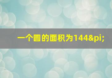 一个圆的面积为144π