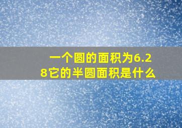 一个圆的面积为6.28它的半圆面积是什么