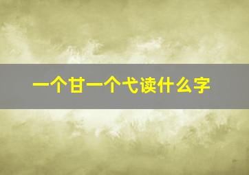 一个甘一个弋读什么字