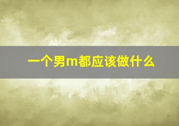 一个男m都应该做什么