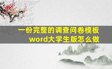 一份完整的调查问卷模板word大学生版怎么做