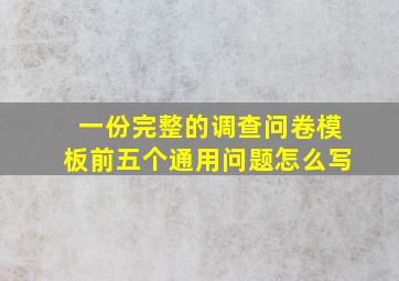 一份完整的调查问卷模板前五个通用问题怎么写