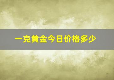 一克黄金今日价格多少