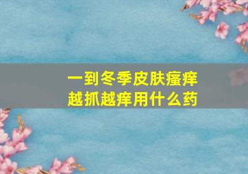 一到冬季皮肤瘙痒越抓越痒用什么药