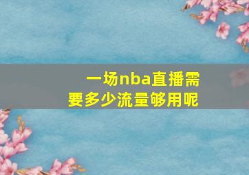 一场nba直播需要多少流量够用呢