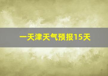 一天津天气预报15天