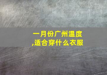 一月份广州温度,适合穿什么衣服