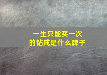 一生只能买一次的钻戒是什么牌子