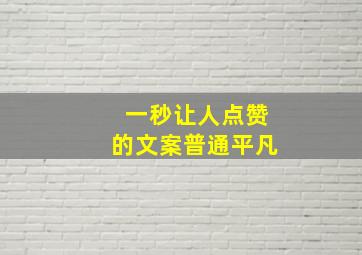 一秒让人点赞的文案普通平凡