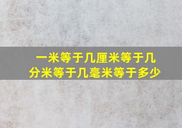 一米等于几厘米等于几分米等于几毫米等于多少