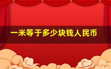 一米等于多少块钱人民币