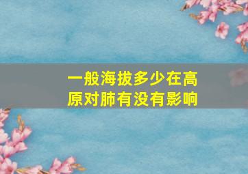 一般海拔多少在高原对肺有没有影响