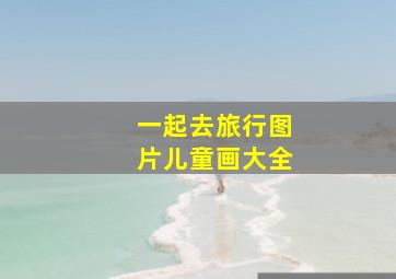 一起去旅行图片儿童画大全